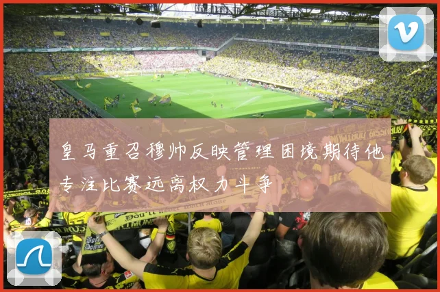 皇马重召穆帅反映管理困境期待他专注比赛远离权力斗争